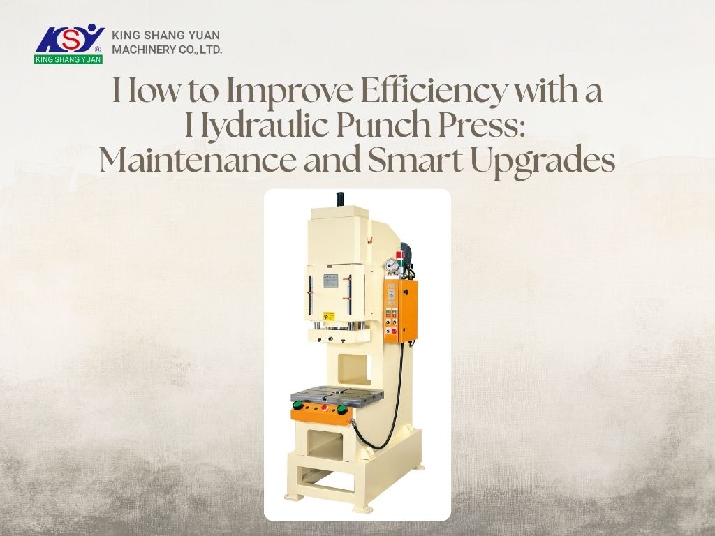 How to Improve Efficiency with a Hydraulic Punch Press: Maintenance and Smart Upgrades